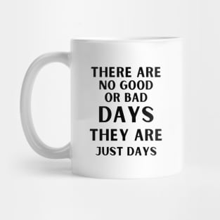 There are no good or bad days, they are just days. Mug